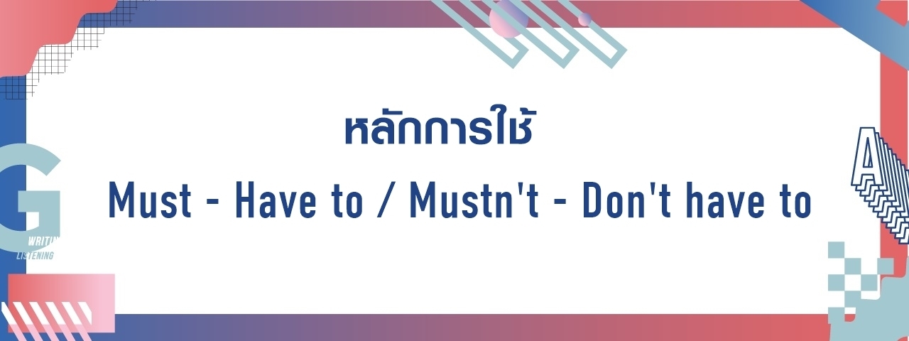Grammar: หลักการใช้ Must – Have To และ Mustn'T – Don'T Have To