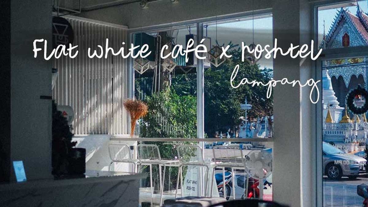พาไปนั่งจิบกาแฟที่ลำปางกับ Flat white cafe x poshtel คาเฟ่และที่พักสุด